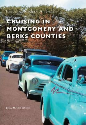 Cruising in Montgomery and Berks Counties by Kissinger, Tina M.