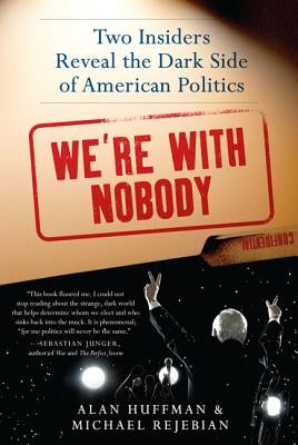 We're with Nobody: Two Insiders Reveal the Dark Side of American Politics by Huffman, Alan