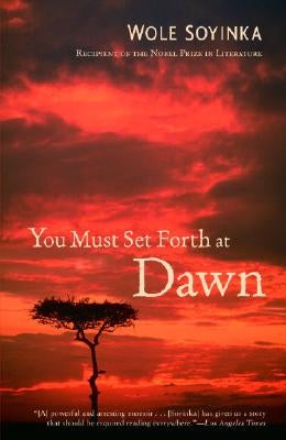You Must Set Forth at Dawn: A Memoir by Soyinka, Wole