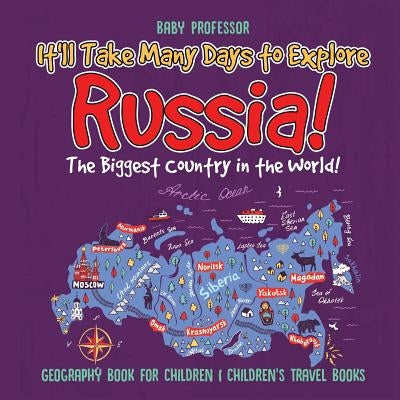 It'll Take Many Days to Explore Russia! The Biggest Country in the World! Geography Book for Children - Children's Travel Books by Baby Professor