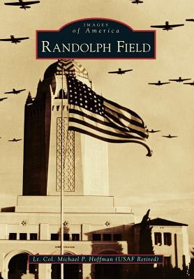Randolph Field by Hoffman Usaf-Ret, Lt Col Michael P.