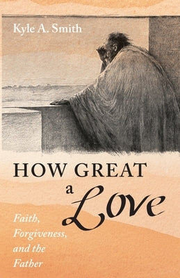How Great a Love by Smith, Kyle A.