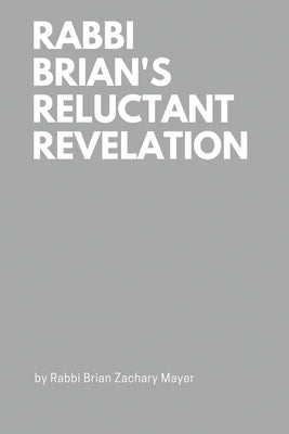 Rabbi Brian's Reluctant Revelation by Mayer, Brian Zachary