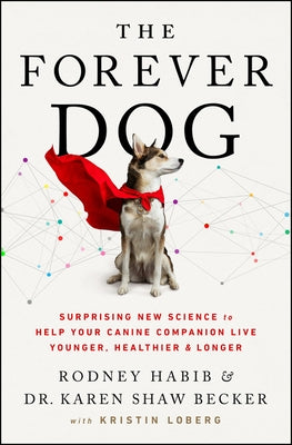 The Forever Dog: Surprising New Science to Help Your Canine Companion Live Younger, Healthier, and Longer by Habib, Rodney
