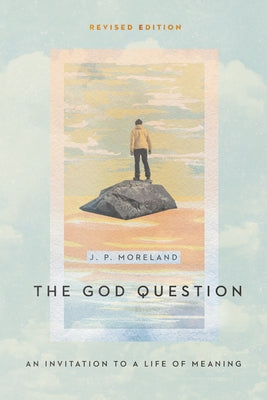The God Question: An Invitation to a Life of Meaning by Moreland, J. P.