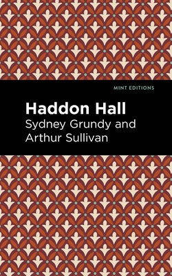 Haddon Hall by Grundy, Arthur Sullivan and Sydney