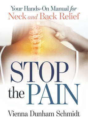 Stop the Pain: Your Hands-On Manual for Neck and Back Relief by Schmidt, Vienna Dunham