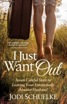 I Just Want Out: Seven Careful Steps to Leaving Your Emotionally Abusive Husband by Schuelke, Jodi