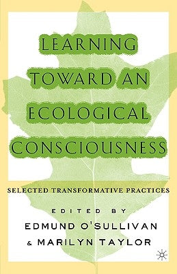 Learning Toward an Ecological Consciousness: Selected Transformative Practices by O'Sullivan, E.