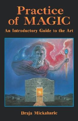 Practice of Magic: An Introductory Guide to the Art by Mickaharic, Draja