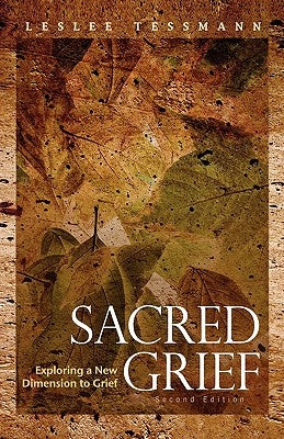 Sacred Grief: Exploring a New Dimension to Grief, Second Edition by Tessmann, Leslee