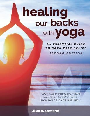 Healing Our Backs With Yoga: : an essential guide to back pain relief by Schwartz, Lillah