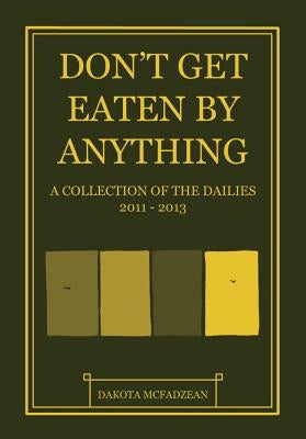 Don't Get Eaten by Anything: A Collection of the Dailies 2011-2013 by McFadzean, Dakota