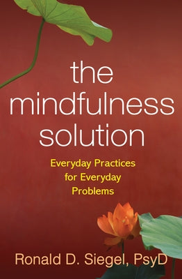 The Mindfulness Solution: Everyday Practices for Everyday Problems by Siegel, Ronald D.
