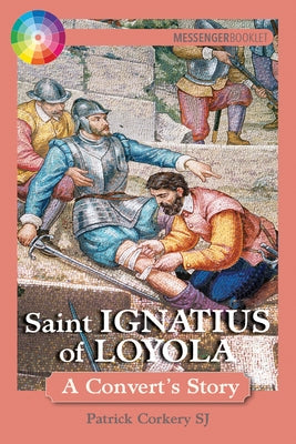 Saint Ignatius of Loyola: A Convert's Story by Corkery, Pat