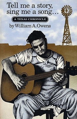 Tell Me a Story, Sing Me a Song: A Texas Chronicle by Owens, William A.