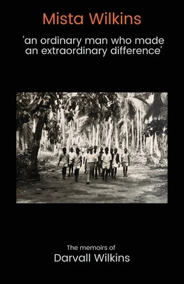 Mista Wilkins: 'an ordinary man who made an extraordinary difference' by Wilkins, Darvall