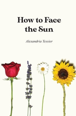 How to Face the Sun by Tessier, Alexandria