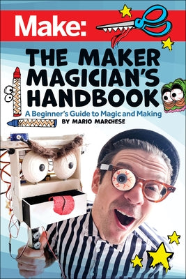 The Maker Magician's Handbook: A Beginner's Guide to Magic + Making by Marchese, Mario
