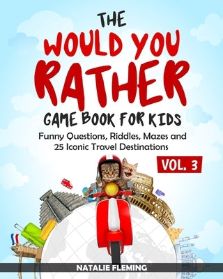 The Would You Rather Game Book for Kids: Funny Questions, Riddles, Mazes and 25 Iconic Travel Destinations (Gift Ideas Series Volume 3) by Fleming, Natalie