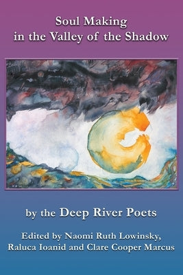Soul Making in the Valley of the Shadow: by the Deep River Poets by Lowinsky, Naomi