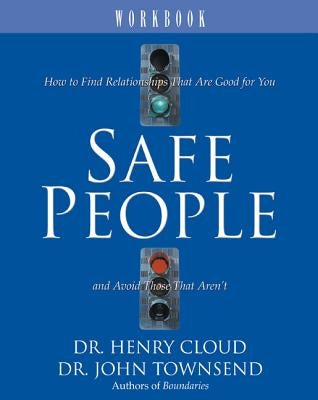 Safe People Workbook: How to Find Relationships That Are Good for You and Avoid Those That Aren't by Cloud, Henry