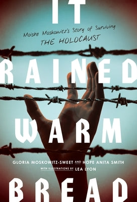It Rained Warm Bread: Moishe Moskowitz's Story of Surviving the Holocaust by Moskowitz-Sweet, Gloria