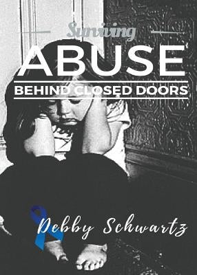 Surviving Abuse Behind Closed Doors by Schwartz, Debby