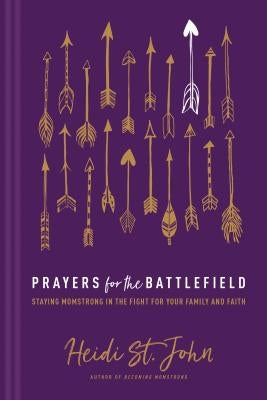 Prayers for the Battlefield: Staying Momstrong in the Fight for Your Family and Faith by St John, Heidi