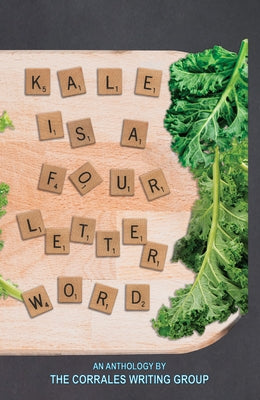 Kale Is a Four Letter Word by Corrales Writing Group