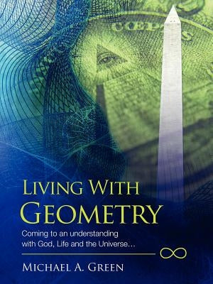 Living with Geometry: Coming to an Understanding with God, Life and the Universe... by Green, Michael a.