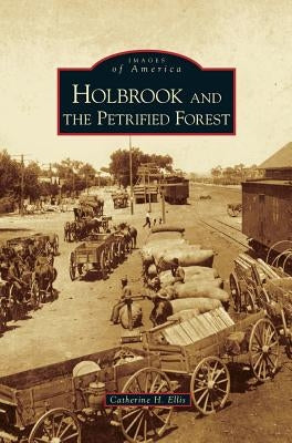 Holbrook and the Petrified Forest by Ellis, Catherine H.