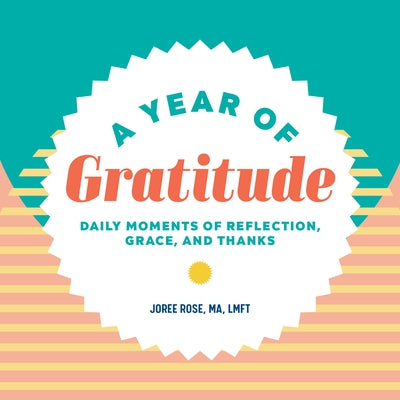A Year of Gratitude: Daily Moments of Reflection, Grace, and Thanks by Rose, Joree, Ma Lmft