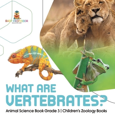 What Are Vertebrates? Animal Science Book Grade 3 Children's Zoology Books by Baby Professor