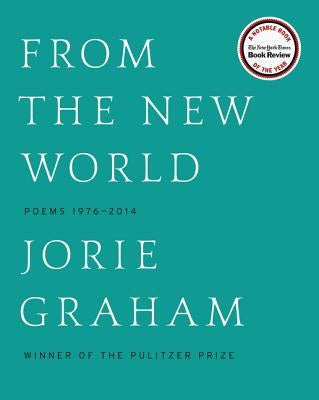 From the New World: Poems 1976-2014 by Graham, Jorie