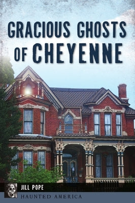 Gracious Ghosts of Cheyenne by Pope, Jill