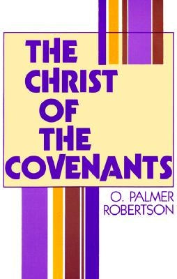 Christ of the Covenants: by Robertson, O. Palmer