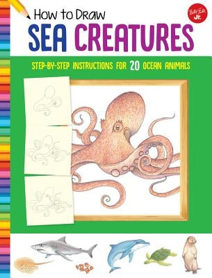 How to Draw Sea Creatures: Step-By-Step Instructions for 20 Ocean Animals by Farrell, Russell