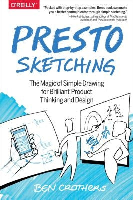 Presto Sketching: The Magic of Simple Drawing for Brilliant Product Thinking and Design by Crothers, Ben