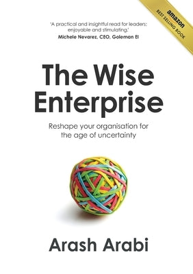 The Wise Enterprise: Reshape your organisation for the age of uncertainty by Arabi, Arash