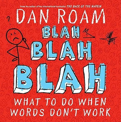 Blah Blah Blah: What to Do When Words Don't Work by Roam, Dan