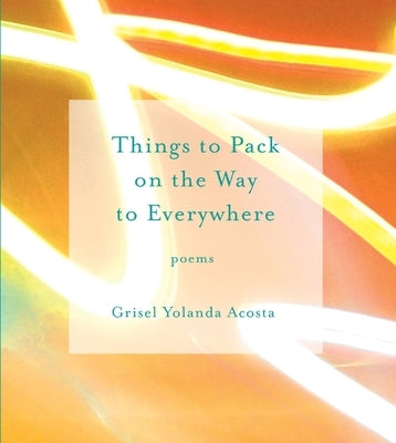 Things to Pack on the Way to Everywhere by Acosta, Grisel Yolanda