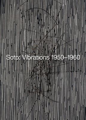 Soto: Vibrations 1950-1960 by Soto, Jesus