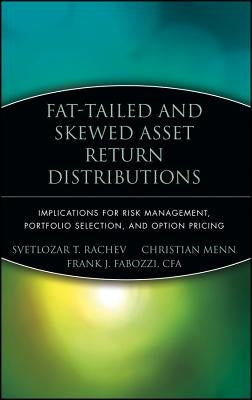 Fat-Tailed and Skewed Asset Return Distributions: Implications for Risk Management, Portfolio Selection, and Option Pricing by Rachev, Svetlozar T.