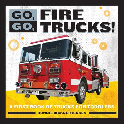Go, Go, Fire Trucks!: A First Book of Trucks for Toddler Boys by Jensen, Bonnie Rickner