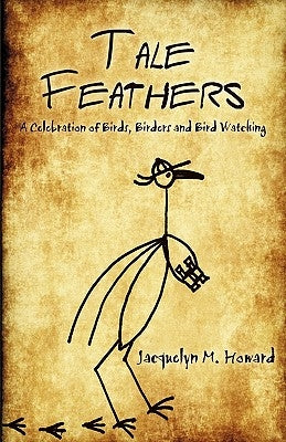 Tale Feathers: A Celebration of Birds, Birders and Bird Watching by Jacquelyn M. Howard, M. Howard