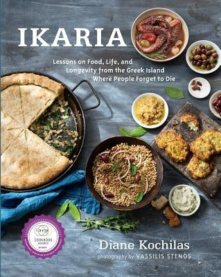Ikaria: Lessons on Food, Life, and Longevity from the Greek Island Where People Forget T O Die by Kochilas, Diane