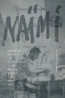Freedom in Solidarity: My Experiences in the May 1968 Uprising by Naïmi, Kadour