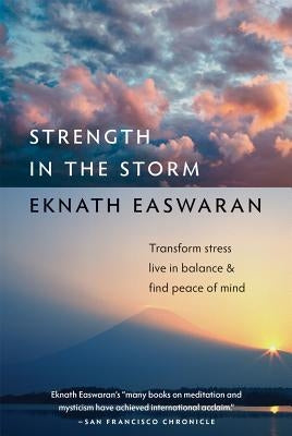 Strength in the Storm: Transform Stress, Live in Balance & Find Peace of Mind by Easwaran, Eknath