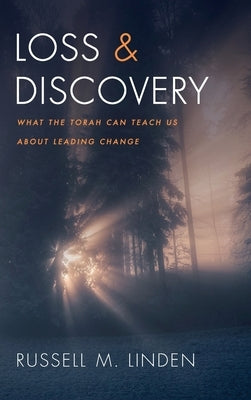 Loss and Discovery: What the Torah Can Teach Us about Leading Change by Linden, Russell M.